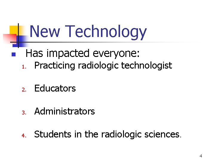 New Technology n Has impacted everyone: 1. Practicing radiologic technologist 2. Educators 3. Administrators