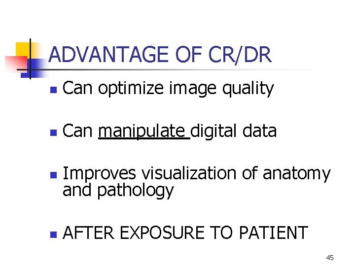 ADVANTAGE OF CR/DR n Can optimize image quality n Can manipulate digital data n