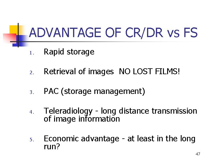 ADVANTAGE OF CR/DR vs FS 1. Rapid storage 2. Retrieval of images NO LOST