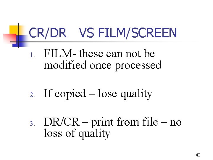 CR/DR VS FILM/SCREEN 1. 2. 3. FILM- these can not be modified once processed