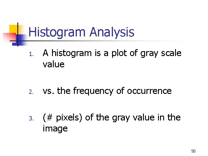 Histogram Analysis 1. 2. 3. A histogram is a plot of gray scale value