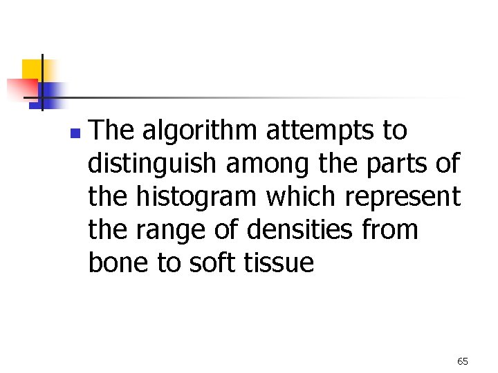 n The algorithm attempts to distinguish among the parts of the histogram which represent