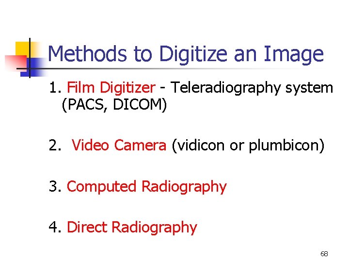 Methods to Digitize an Image 1. Film Digitizer - Teleradiography system (PACS, DICOM) 2.