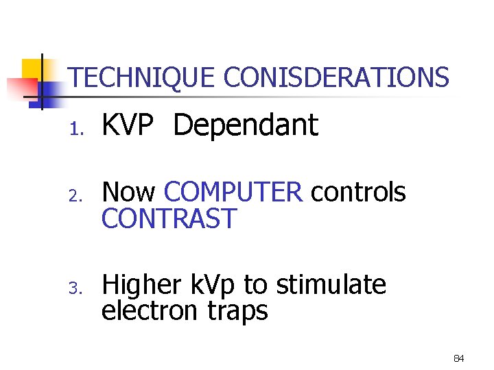 TECHNIQUE CONISDERATIONS 1. 2. 3. KVP Dependant Now COMPUTER controls CONTRAST Higher k. Vp