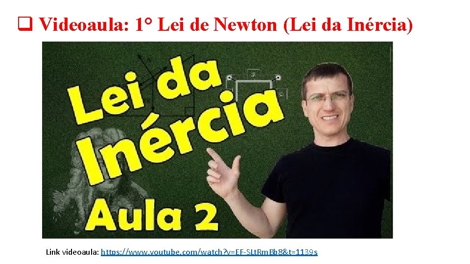 q Videoaula: 1° Lei de Newton (Lei da Inércia) Link videoaula: https: //www. youtube.