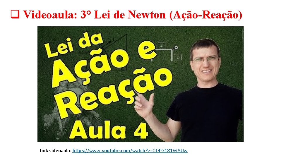 q Videoaula: 3° Lei de Newton (Ação-Reação) Link videoaula: https: //www. youtube. com/watch? v=0