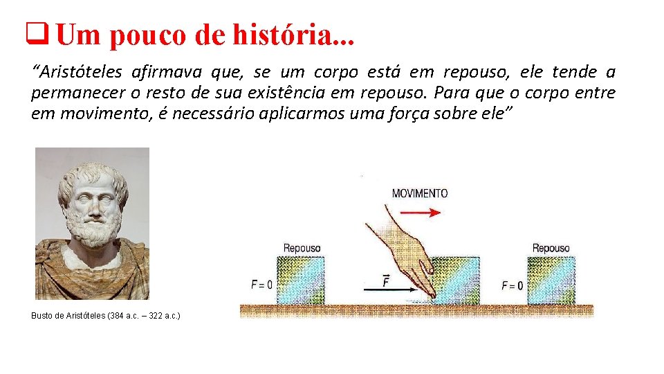 q Um pouco de história. . . “Aristóteles afirmava que, se um corpo está