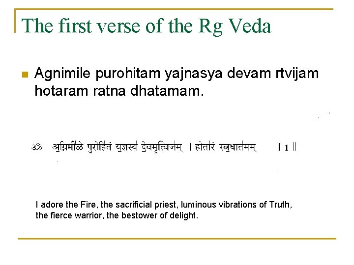 The first verse of the Rg Veda n Agnimile purohitam yajnasya devam rtvijam hotaram