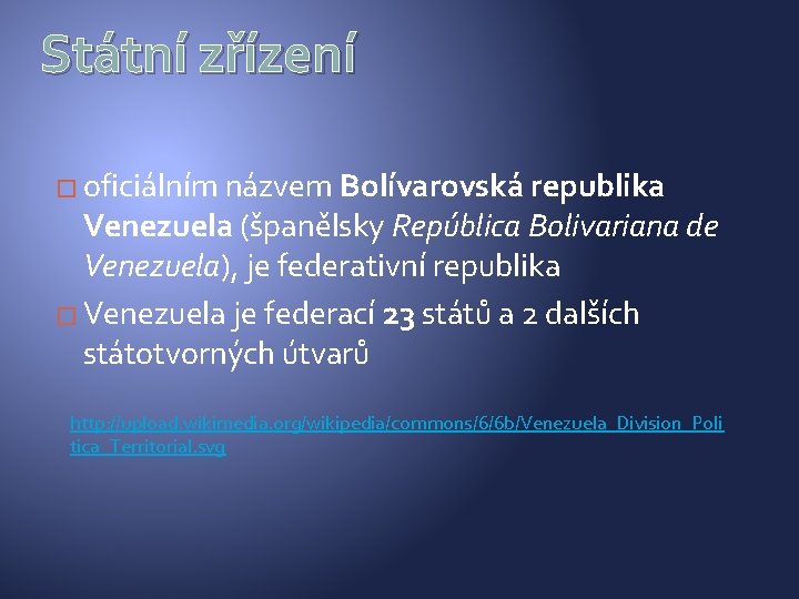 Státní zřízení � oficiálním názvem Bolívarovská republika Venezuela (španělsky República Bolivariana de Venezuela), je Státní zřízení � oficiálním názvem Bolívarovská republika Venezuela (španělsky República Bolivariana de Venezuela), je