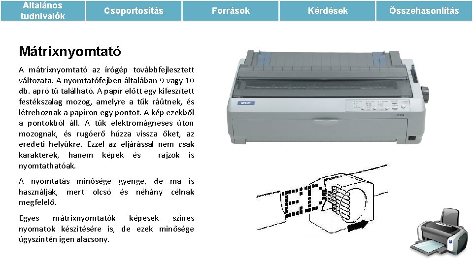 Általános tudnivalók Csoportosítás Mátrixnyomtató A mátrixnyomtató az írógép továbbfejlesztett változata. A nyomtatófejben általában 9