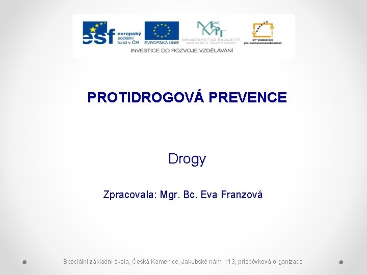 PROTIDROGOVÁ PREVENCE Drogy Zpracovala: Mgr. Bc. Eva Franzová Speciální základní škola, Česká Kamenice, Jakubské