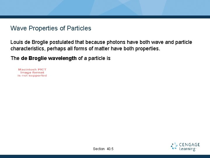 Wave Properties of Particles Louis de Broglie postulated that because photons have both wave