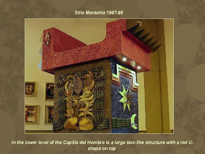Silla Manteñia 1987 -88 In the lower level of the Capilla del Hombre is