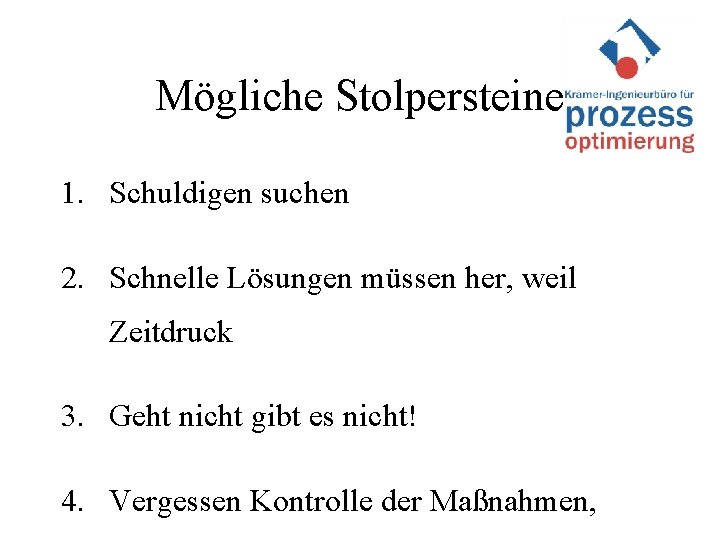 Mögliche Stolpersteine 1. Schuldigen suchen 2. Schnelle Lösungen müssen her, weil Zeitdruck 3. Geht