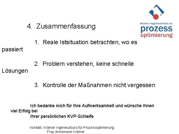 4. Zusammenfassung 1. Reale Istsituation betrachten, wo es passiert 2. Problem verstehen, keine schnelle