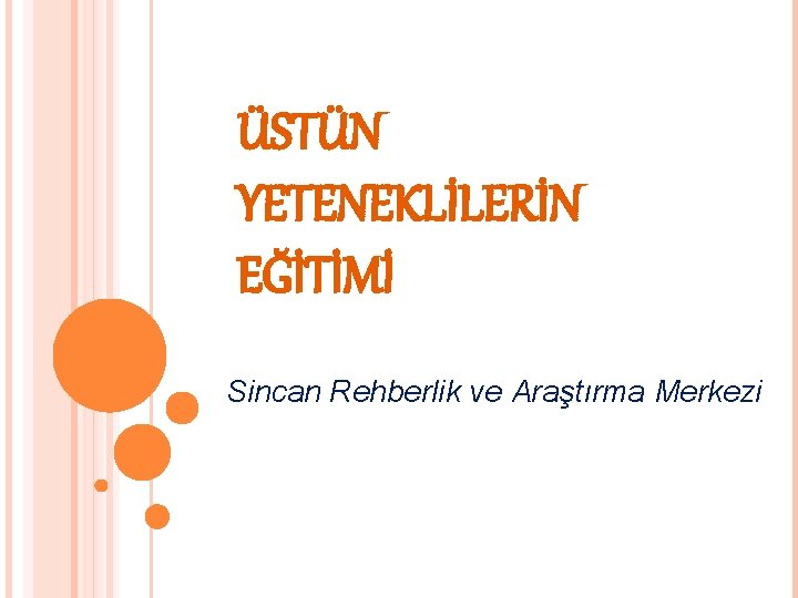 ÜSTÜN YETENEKLİLERİN EĞİTİMİ Sincan Rehberlik ve Araştırma Merkezi 