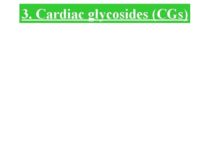 3. Cardiac glycosides (CGs) 3. Cardiac glycosides (CGs)