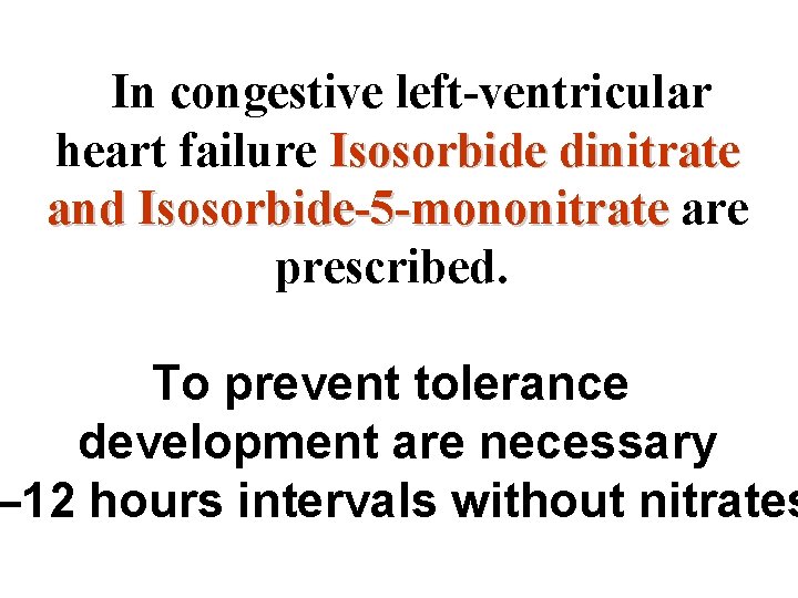 In congestive left-ventricular heart failure Isosorbide dinitrate and Isosorbide-5 -mononitrate are prescribed. To prevent