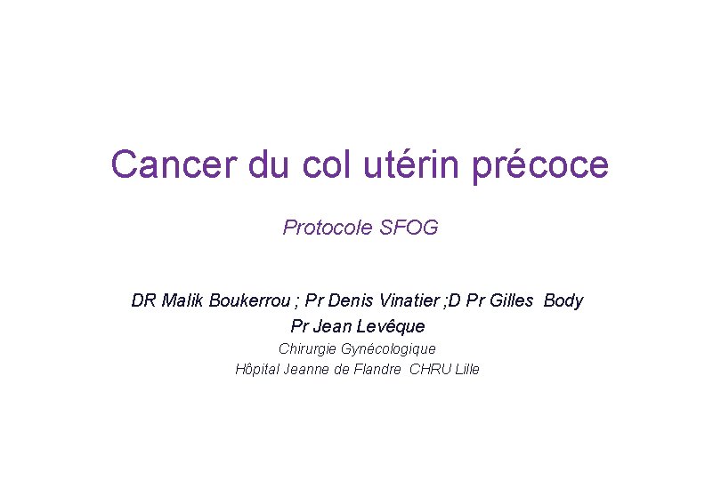 Cancer du col utérin précoce Protocole SFOG DR Malik Boukerrou ; Pr Denis Vinatier