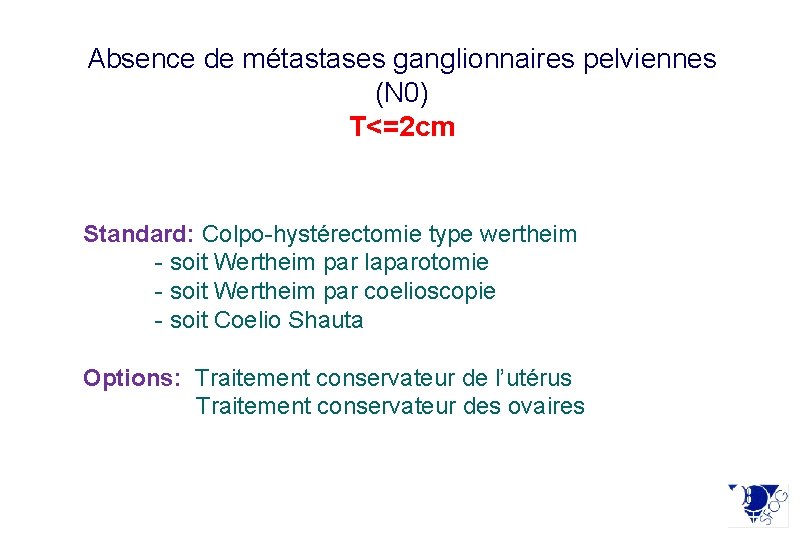 Absence de métastases ganglionnaires pelviennes (N 0) T<=2 cm Standard: Colpo-hystérectomie type wertheim -