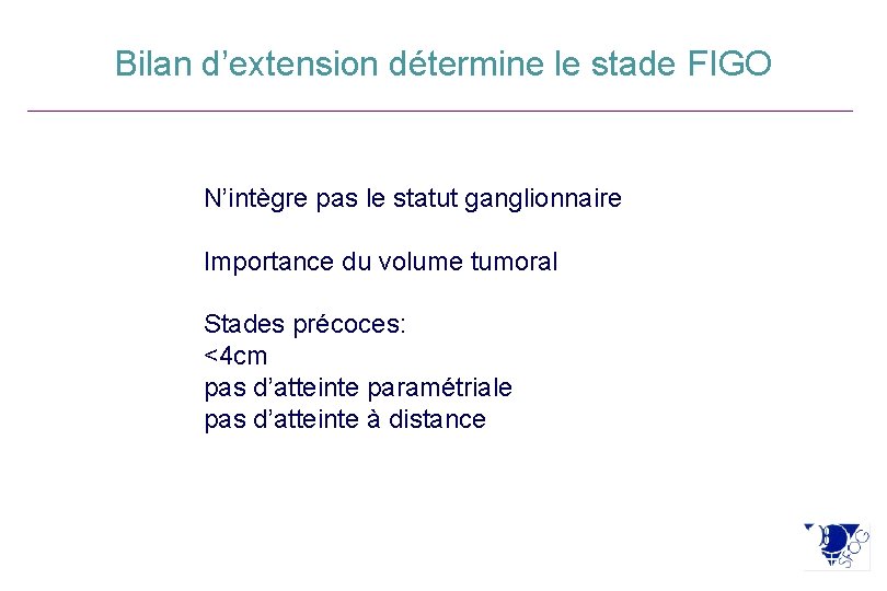 Bilan d’extension détermine le stade FIGO N’intègre pas le statut ganglionnaire Importance du volume