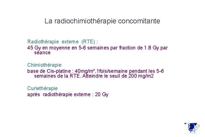 La radiochimiothérapie concomitante Radiothérapie externe (RTE) : 45 Gy en moyenne en 5 -6