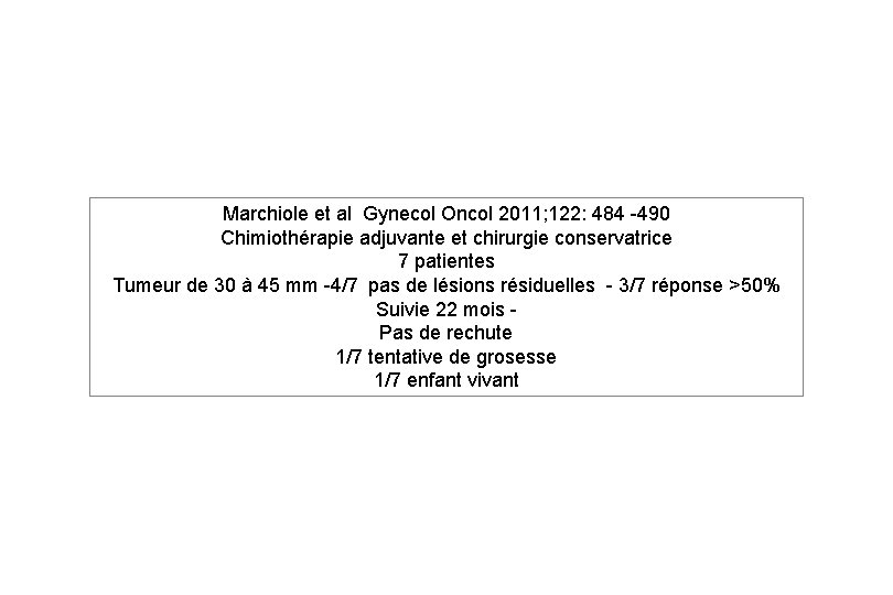Marchiole et al Gynecol Oncol 2011; 122: 484 -490 Chimiothérapie adjuvante et chirurgie conservatrice