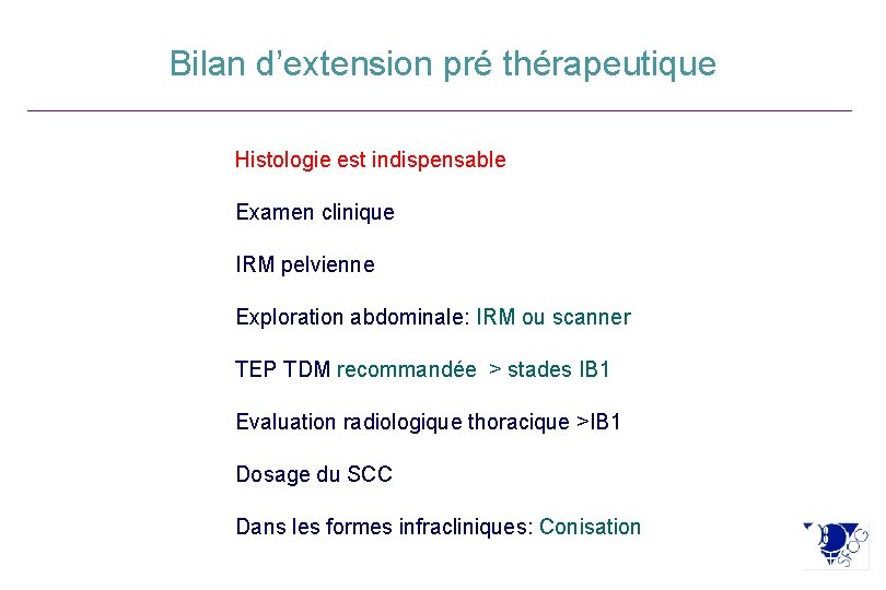 Bilan d’extension pré thérapeutique Histologie est indispensable Examen clinique IRM pelvienne Exploration abdominale: IRM