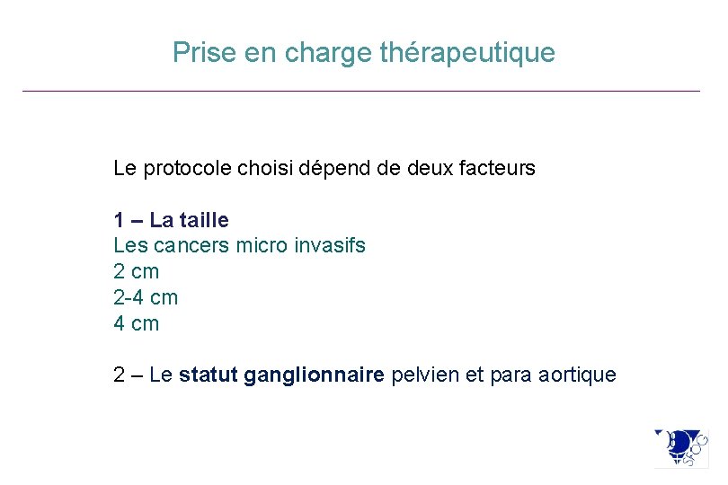 Prise en charge thérapeutique Le protocole choisi dépend de deux facteurs 1 – La