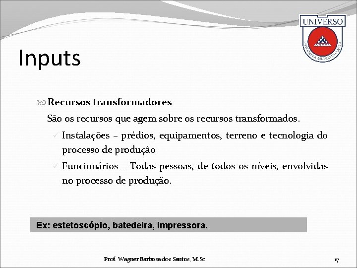 Inputs Recursos transformadores São os recursos que agem sobre os recursos transformados. ü Instalações