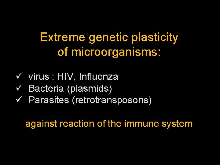 Extreme genetic plasticity of microorganisms: ü virus : HIV, Influenza ü Bacteria (plasmids) ü