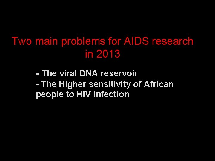 Two main problems for AIDS research in 2013 - The viral DNA reservoir -