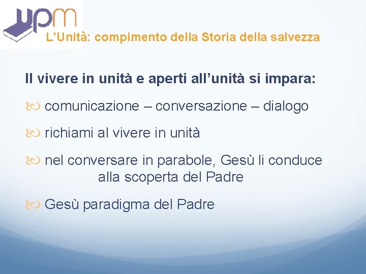 L’Unità: compimento della Storia della salvezza Il vivere in unità e aperti all’unità si L’Unità: compimento della Storia della salvezza Il vivere in unità e aperti all’unità si