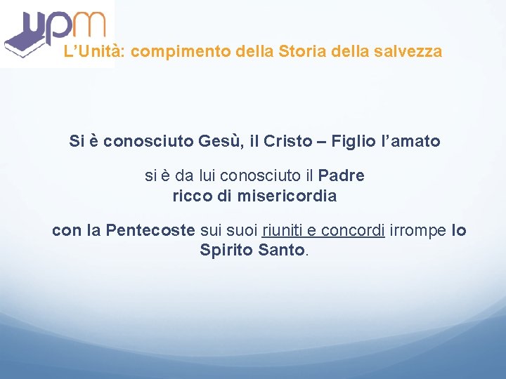 L’Unità: compimento della Storia della salvezza Si è conosciuto Gesù, il Cristo – Figlio L’Unità: compimento della Storia della salvezza Si è conosciuto Gesù, il Cristo – Figlio
