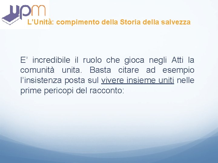 L’Unità: compimento della Storia della salvezza E’ incredibile il ruolo che gioca negli Atti L’Unità: compimento della Storia della salvezza E’ incredibile il ruolo che gioca negli Atti