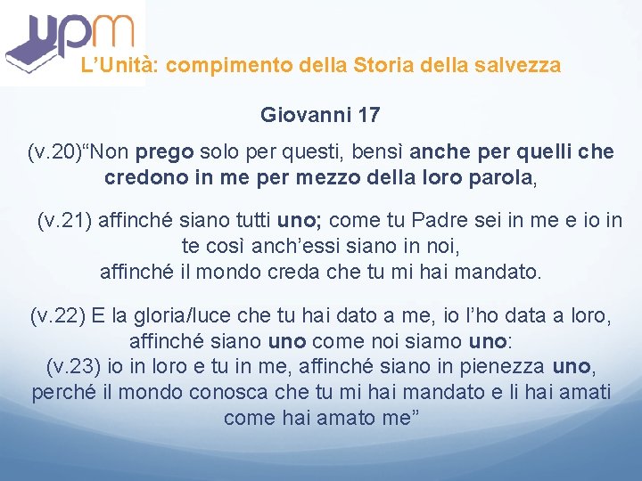 L’Unità: compimento della Storia della salvezza Giovanni 17 (v. 20)“Non prego solo per questi, L’Unità: compimento della Storia della salvezza Giovanni 17 (v. 20)“Non prego solo per questi,