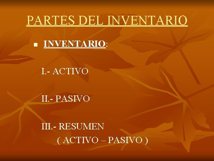 PARTES DEL INVENTARIO n INVENTARIO: I. - ACTIVO II. - PASIVO III. - RESUMEN