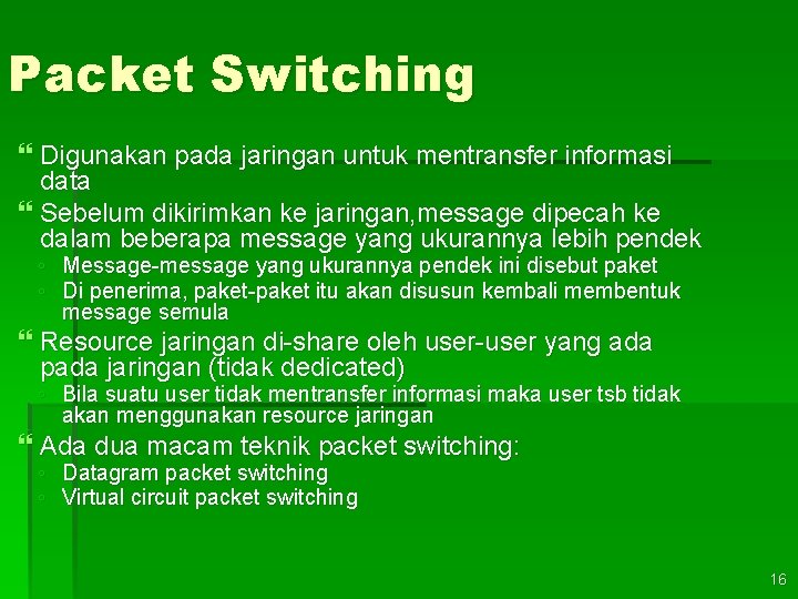 Packet Switching Digunakan pada jaringan untuk mentransfer informasi data Sebelum dikirimkan ke jaringan, message