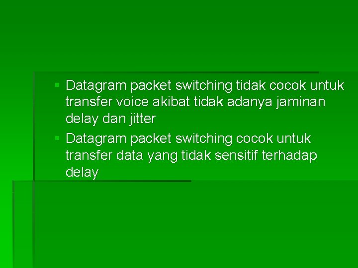 § Datagram packet switching tidak cocok untuk transfer voice akibat tidak adanya jaminan delay