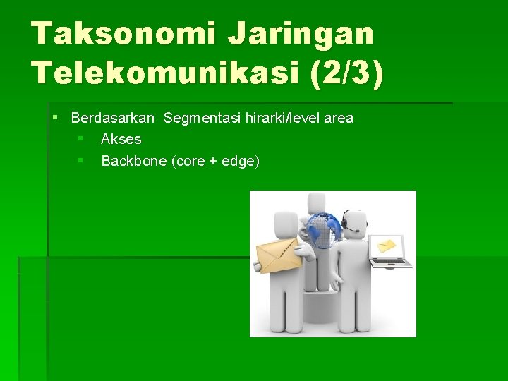 Taksonomi Jaringan Telekomunikasi (2/3) § Berdasarkan Segmentasi hirarki/level area § Akses § Backbone (core