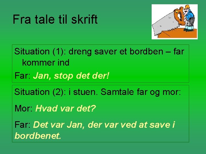 Fra tale til skrift Situation (1): dreng saver et bordben – far kommer ind