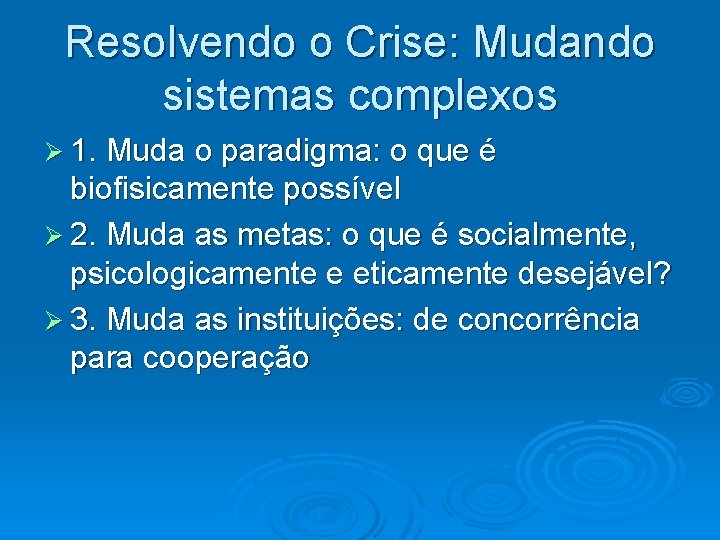 Resolvendo o Crise: Mudando sistemas complexos Ø 1. Muda o paradigma: o que é