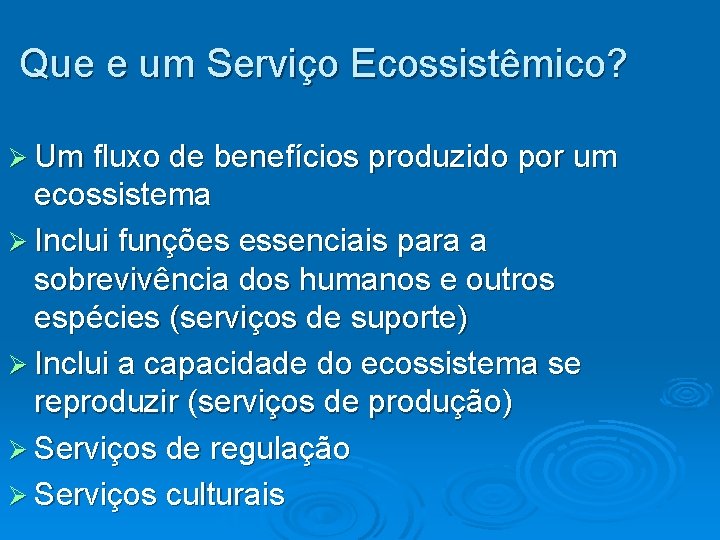 Que e um Serviço Ecossistêmico? Ø Um fluxo de benefícios produzido por um ecossistema