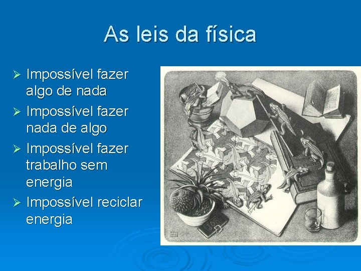 As leis da física Impossível fazer algo de nada Ø Impossível fazer nada de