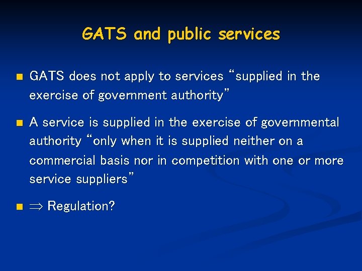 GATS and public services n GATS does not apply to services “supplied in the