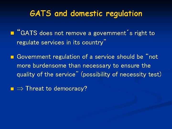 GATS and domestic regulation n “GATS does not remove a government´s right to regulate
