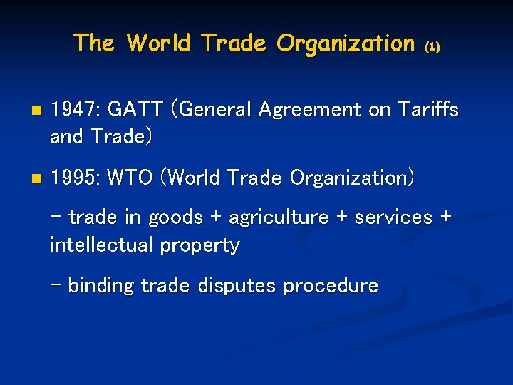 The World Trade Organization (1) n 1947: GATT (General Agreement on Tariffs and Trade)