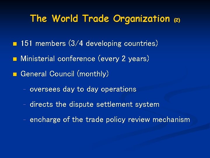 The World Trade Organization n 151 members (3/4 developing countries) n Ministerial conference (every