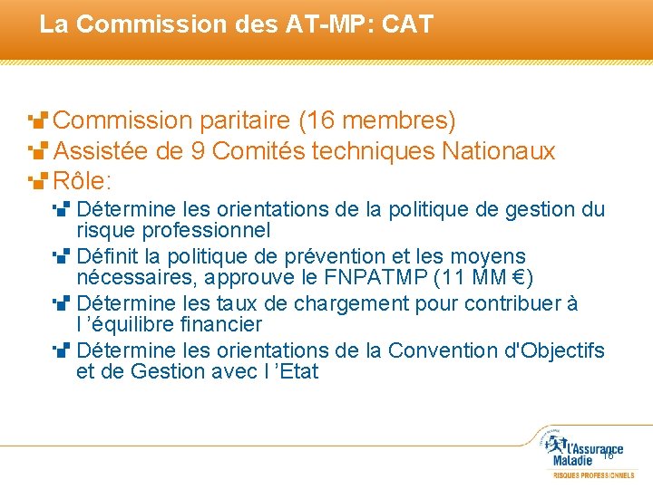La Commission des AT-MP: CAT Commission paritaire (16 membres) Assistée de 9 Comités techniques