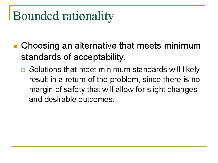 Bounded rationality n Choosing an alternative that meets minimum standards of acceptability. q Solutions